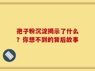 孢子粉沉淀揭示了什么？你想不到的背后故事