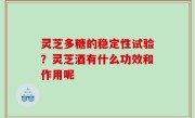 灵芝多糖的稳定性试验？灵芝酒有什么功效和作用呢