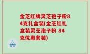 金芝红牌灵芝孢子粉84克礼盒装(金芝红礼盒装灵芝孢子粉 84克优惠套装)
