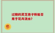 过期的灵芝孢子粉能否用于花卉浇水？