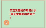 灵芝发酵的作用是什么(灵芝发酵的功效简介)