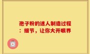 孢子粉的迷人制造过程：细节，让你大开眼界
