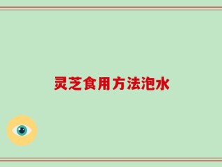 灵芝食用方法泡水