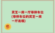 灵芝一房一厅带停车位(带停车位的灵芝一房一厅出租)