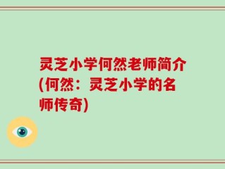 灵芝小学何然老师简介(何然：灵芝小学的名师传奇)