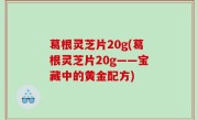 葛根灵芝片20g(葛根灵芝片20g——宝藏中的黄金配方)