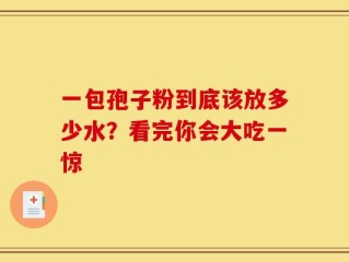 一包孢子粉到底该放多少水？看完你会大吃一惊