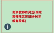 南京教师陈灵芝(南京教师陈灵芝讲述40年教育故事)