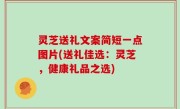 灵芝送礼文案简短一点图片(送礼佳选：灵芝，健康礼品之选)
