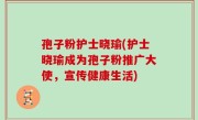 孢子粉护士晓瑜(护士晓瑜成为孢子粉推广大使，宣传健康生活)