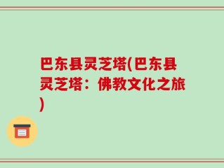 巴东县灵芝塔(巴东县灵芝塔：佛教文化之旅)