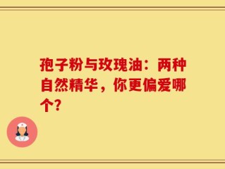 孢子粉与玫瑰油：两种自然精华，你更偏爱哪个？