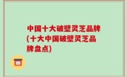 中国十大破壁灵芝品牌(十大中国破壁灵芝品牌盘点)