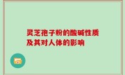 灵芝孢子粉的酸碱性质及其对人体的影响