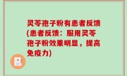 灵苓孢子粉有患者反馈(患者反馈：服用灵苓孢子粉效果明显，提高免疫力)