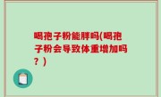 喝孢子粉能胖吗(喝孢子粉会导致体重增加吗？)