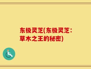 东极灵芝(东极灵芝：草木之王的秘密)