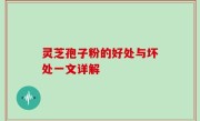 灵芝孢子粉的好处与坏处一文详解