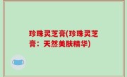 珍珠灵芝膏(珍珠灵芝膏：天然美肤精华)