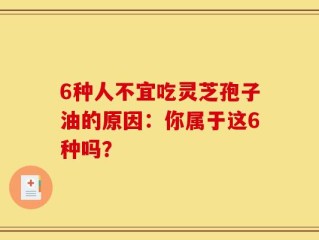 6种人不宜吃灵芝孢子油的原因：你属于这6种吗？