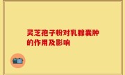 灵芝孢子粉对乳腺囊肿的作用及影响