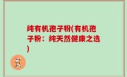 纯有机孢子粉(有机孢子粉：纯天然健康之选)