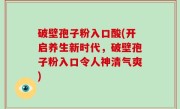 破壁孢子粉入口酸(开启养生新时代，破壁孢子粉入口令人神清气爽)