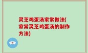 灵芝鸡蛋汤家常做法(家常灵芝鸡蛋汤的制作方法)