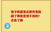 孢子粉菌落总数究竟隐藏了哪些意想不到的？点击了解