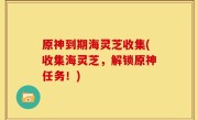 原神到期海灵芝收集(收集海灵芝，解锁原神任务！)