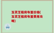玉灵芝租房布置价格(玉灵芝租房布置费用攻略)