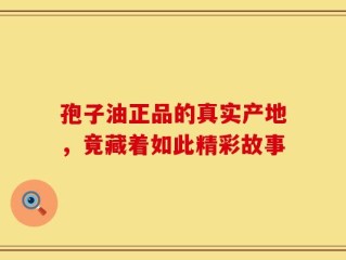 孢子油正品的真实产地，竟藏着如此精彩故事
