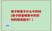 孢子粉属于什么中药材(孢子粉是哪些中药药材的组成部分？)