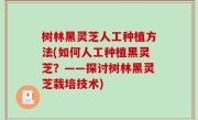 树林黑灵芝人工种植方法(如何人工种植黑灵芝？——探讨树林黑灵芝栽培技术)