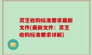 灵芝收购标准要求最新文件(最新文件：灵芝收购标准要求详解)