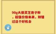 90g大德灵芝孢子粉,超值价格来袭,别错过这个好机会