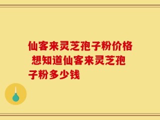 仙客来灵芝孢子粉价格 想知道仙客来灵芝孢子粉多少钱