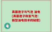 真菌孢子与气泡 油电(真菌孢子和氢气泡：新型油电技术的秘密)