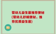 婴幼儿益生菌推荐便秘(婴幼儿舒缓便秘，推荐优质益生菌)