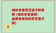 胡庆余堂灵芝孢子粉官网 (胡庆余堂官网：品质有保证的灵芝孢子粉)