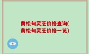 黄松甸灵芝价格查询(黄松甸灵芝价格一览)