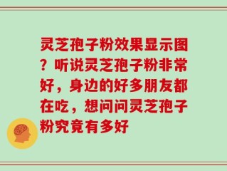 灵芝孢子粉效果显示图？听说灵芝孢子粉非常好，身边的好多朋友都在吃，想问问灵芝孢子粉究竟有多好