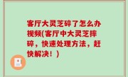 客厅大灵芝碎了怎么办视频(客厅中大灵芝摔碎，快速处理方法，赶快解决！)