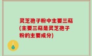 灵芝孢子粉中主要三萜(主要三萜是灵芝孢子粉的主要成分)