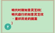 明代时期如意灵芝纹(明代盛行的如意灵芝纹 - 重织历史的图案)