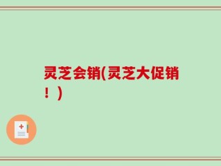 灵芝会销(灵芝大促销！)