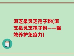 滇芝泉灵芝孢子粉(滇芝泉灵芝孢子粉——强效养护免疫力)