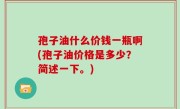 孢子油什么价钱一瓶啊(孢子油价格是多少？简述一下。)