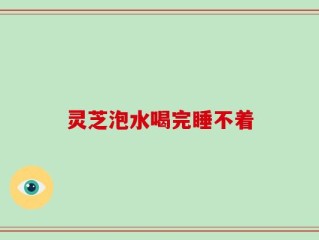 灵芝泡水喝完睡不着