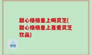 甜心格格皇上喝灵芝(甜心格格皇上喜爱灵芝饮品)
